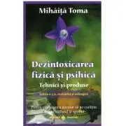 Dezintoxicarea fizica si psihica. Tehnici si produse. Editia a 3-a, revizuita si adaugita de Mihaita Toma