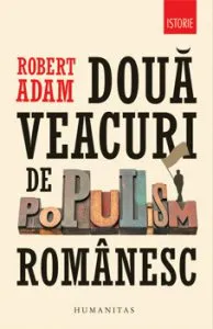Doua veacuri de populism romanesc de Robert Adam