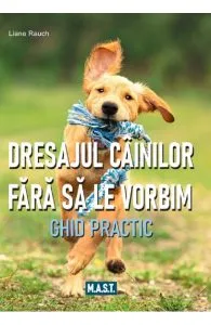 Dresajul cainilor fara sa le vorbim de Liane Rauch