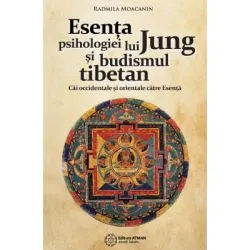 Esenta psihologiei lui Jung si budismul tibetan. Cai orientale si occidentale catre Esenta de RADMILA MOACANIN