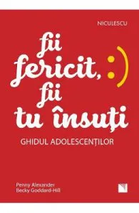 Fii fericit, fii tu insuti. Ghidul adolescentilor de Becky Goddard-Hill