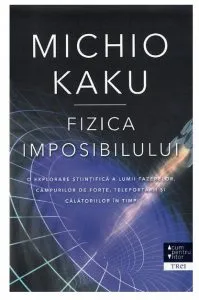 Fizica imposibilului de Michio Kaku