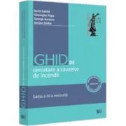Ghid de cercetare a cauzelor de incendii. Aspecte teoretice si practice. Editia a III-a revizuita de Sorin Calota