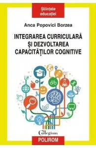 Integrarea curriculara si dezvoltarea capacitatilor cognitive de Anca Popovici Borzea
