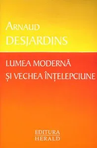 Lumea moderna si vechea intelepciune de Arnaud Desjardins