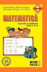 Matematica. Exercitii si probleme. Clasa a VI-a semestrul I 2011-2012 de Cornel Moroti