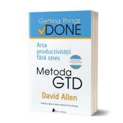 Metoda GTD. Arta productivitatii fara stres. Editia a II-a