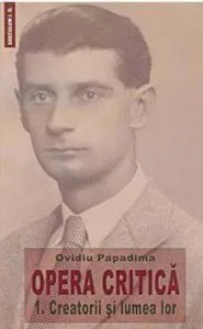 Opera critica. 1 Creatorii si lumea lor de Ovidiu Papadima