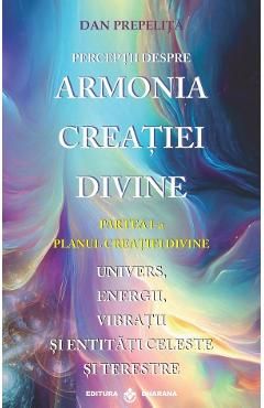 Perceptii despre Armonia Creatiei Divine Vol.1: Planul Creatiei Divine