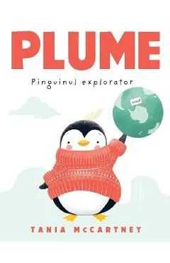 Plume. Pinguinul explorator de Tania Mccartney