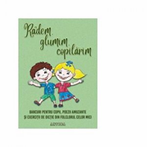 Radem, glumim, copilarim - bancuri pentru copii, poezii amuzante si exercitii de dictie din folclorul celor mici