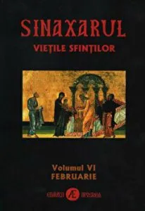 Sinaxarul. Vietile sfintilor. Volumul VI. Februarie