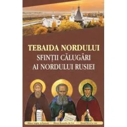 Tebaida Nordului. Sfintii calugari ai nordului Rusiei de Staretul Mihail de la Valaam