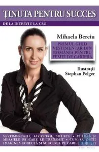Tinuta pentru succes. De la primul interviu la CEO de Mihaela Berciu