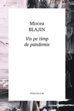 Vis pe timp de pandemie de Mircea Blajin