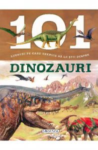101 lucruri pe care trebuie sa le stii despre dinozauri