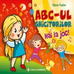 ABC- ul ghicitorilor. Hai la joc! (Ghicitori jocuri didactice, lecturi ) Clasele I-II de Elena Tudor