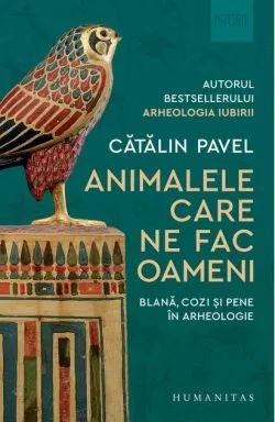 Animalele care ne fac oameni. Blană, cozi și pene în arheologie de Catalin Pavel