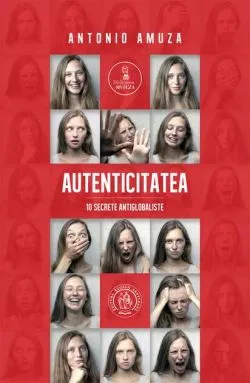 Autenticitatea. 10 secrete antiglobaliste de Antonio Amuza