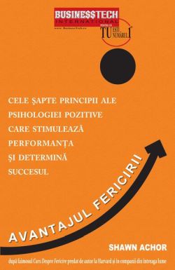Avantajul fericirii. Cele şapte principii ale psihologiei pozitive care stimulează performanţa şi determină succesul