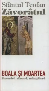 Boala si moartea. Lamuriri, sfaturi, mangaieri de Sfantul Teofan Zavoratul