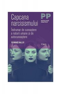 Capcana narcisismului. Îndrumar de cunoaștere a naturii umane și de autocunoastere