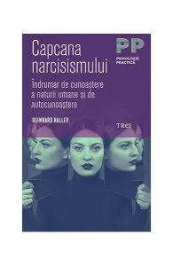 Capcana narcisismului. Îndrumar de cunoaștere a naturii umane și de autocunoastere de Reinhard Haller