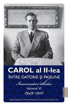 Carol al II-lea intre datorie si pasiune Vol.6 Insemnari zilnice 1949-1951