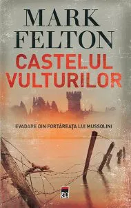 Castelul vulturilor. Evadare din fortareața lui Mussolini de Mark Felton