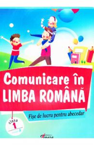 Comunicare in limba romana. Fise de lucru pentru Abecedar