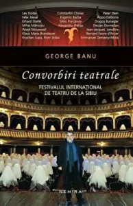 Convorbiri teatrale. Festivalul international de teatru de la Sibiu de George Banu