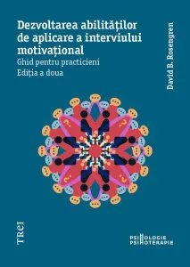 Dezvoltarea abilităților de aplicare a interviului motivațional. Ghid pentru practicieni de David B. Rosengren