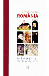 Emblematic Romania. Manastiri: Moldova de Nord