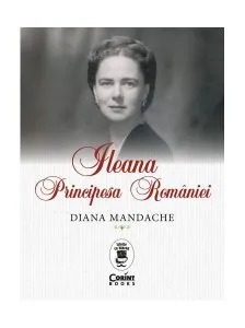 Ileana, Principesa României de Diana Mandache