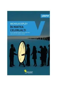 În mintea celorlalți. De ce înțelegem greșit ceea ce gândesc, cred, simț și își doresc ceilalți de Nicholas Epley