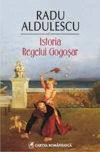 Istoria Regelui Gogosar de Radu Aldulescu