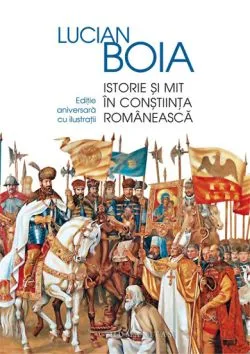 Istorie si mit in constiinta romaneasca de Lucian Boia