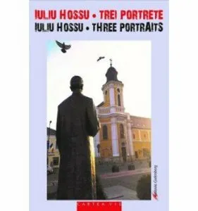 Iuliu Hossu – Trei portrete Iuliu Hossu - Three Portraits, volum bilingv de Ruxandra Cesereanu