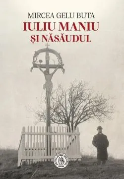 Iuliu Maniu şi Năsăudul de Mircea Gelu Buta