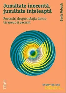 Jumatate inocenta, jumatate inteleapta. Povestiri despre relatia dintre terapeut si pacient de Susie Orbach