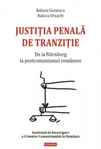 Justitia penala de tranzitie. De la Nurnberg la postcomunismul romanesc de Raluca Grosescu