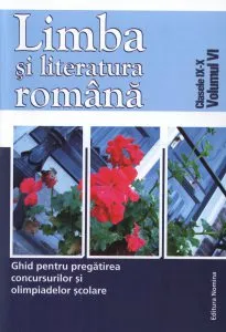Limba si literatura romana. Ghid pentru pregatirea concursurilor si olimpiadelor scolare, clasele IX-X, Vol. VI de Eleonora Bulboaca