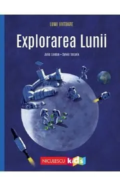 Lumi viitoare. Explorarea Lunii de Julie Lardon