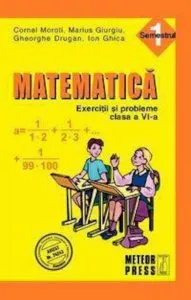 Matematica. Exercitii si probleme. Clasa a VI-a, semestrul I 2010-2011 de Cornel Moroti