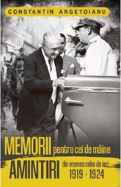 Memorii pentru cei de maine. Amintiri din vremea celor de ieri 1919-1924