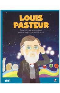 Micii mei eroi. Louis Pasteur