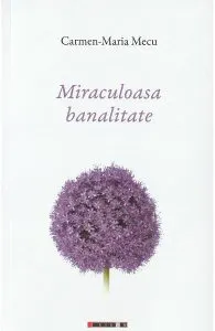 Miraculoasa banalitate de Carmen-Maria Mecu