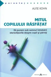Mitul copilului răsfăţat de Alfie Kohn