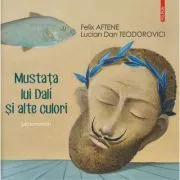 Mustata lui Dali si alte culori. Pictoroman de Lucian Dan Teodorovici