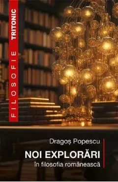 Noi explorari in filosofia romaneasca de Dragos Popescu